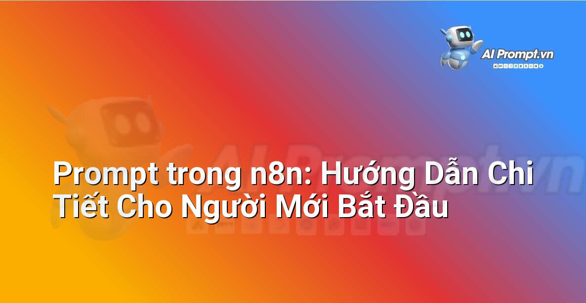 Prompt trong n8n: Hướng Dẫn Chi Tiết Cho Người Mới Bắt Đầu