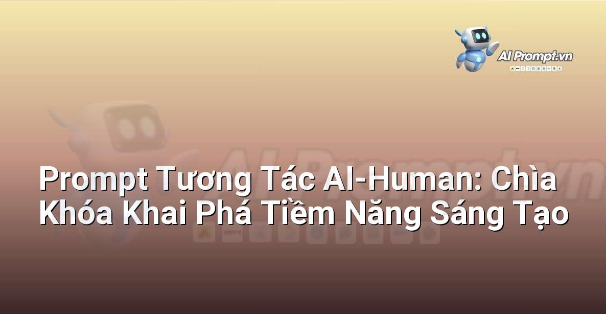 Prompt Tương Tác AI-Human: Chìa Khóa Khai Phá Tiềm Năng Sáng Tạo