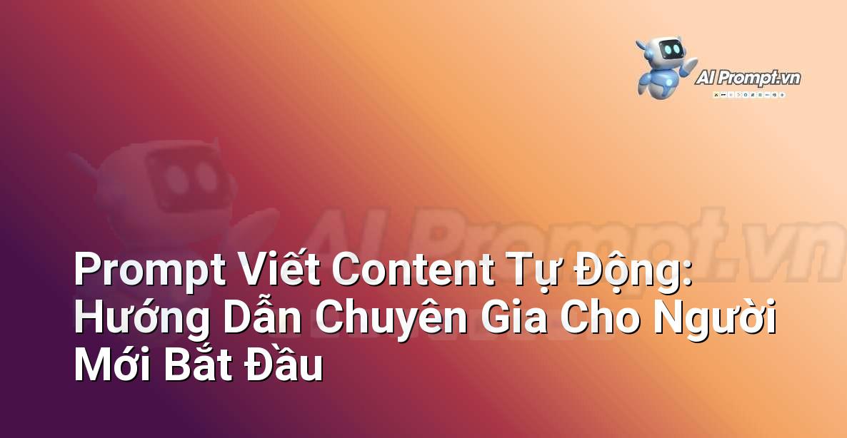 Prompt Viết Content Tự Động: Hướng Dẫn Chuyên Gia Cho Người Mới Bắt Đầu