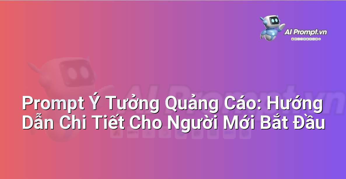Prompt Ý Tưởng Quảng Cáo: Hướng Dẫn Chi Tiết Cho Người Mới Bắt Đầu