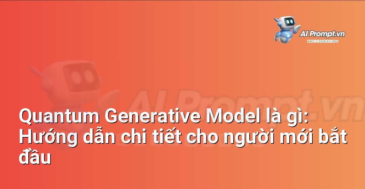Quantum Generative Model là gì: Hướng dẫn chi tiết cho người mới bắt đầu