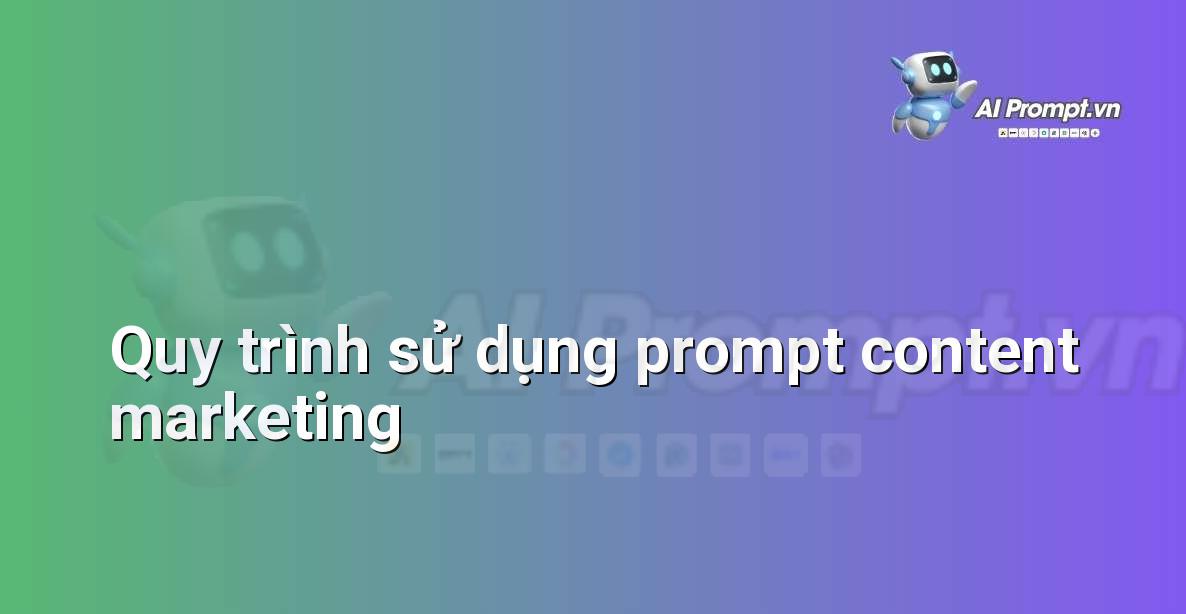 Sơ đồ quy trình minh họa các bước từ xác định mục tiêu đến tạo nội dung bằng prompt và AI