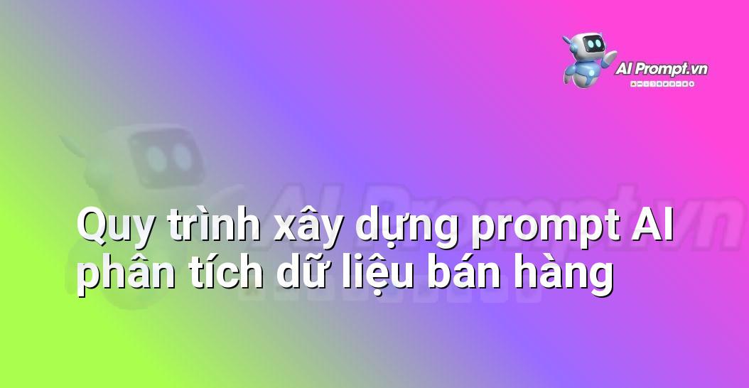 Sơ đồ quy trình 3 bước để xây dựng prompt AI phân tích dữ liệu bán hàng theo tháng, bao gồm Chuẩn bị dữ liệu, Xây dựng prompt chi tiết và Cung cấp dữ liệu đồng thời nhắc đến các yếu tố quan trọng cho người mới bắt đầu.