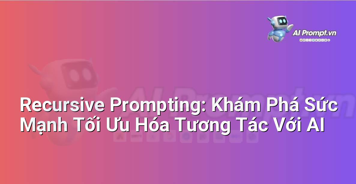 Recursive Prompting: Khám Phá Sức Mạnh Tối Ưu Hóa Tương Tác Với AI