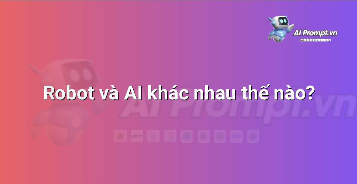 Prompt: Robot và AI khác nhau thế nào? – Giáo dục Trí tuệ Nhân tạo cho Trẻ em – AI Kids