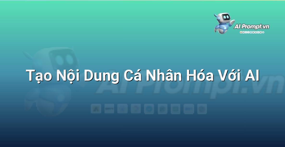 Prompt: Tạo Nội Dung Cá Nhân Hóa Với AI – Chiến lược AI Marketing – AI Marketing