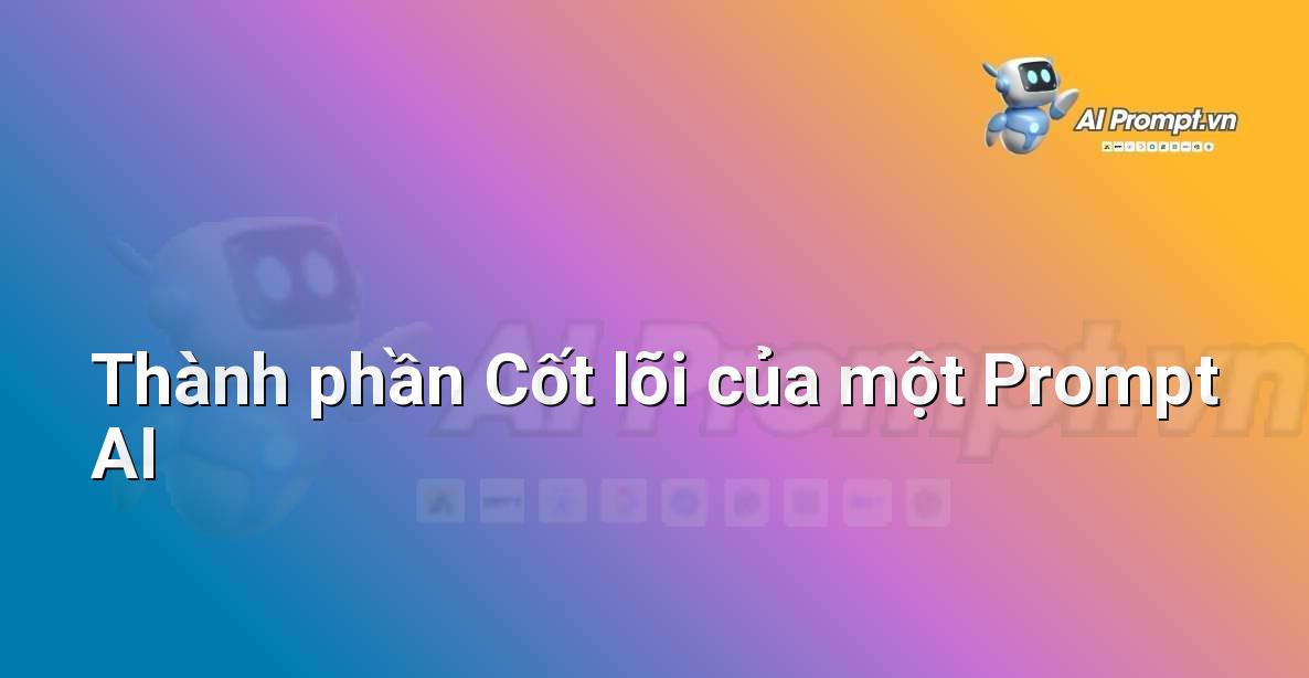 Sơ đồ minh họa các yếu tố cấu thành một prompt AI hiệu quả cho doanh nghiệp, bao gồm ngữ cảnh, yêu cầu, định dạng và ví dụ