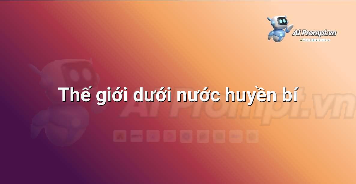 Prompt: Thế giới dưới nước huyền bí – Tạo hình ảnh và minh họa – AI Graphic Design