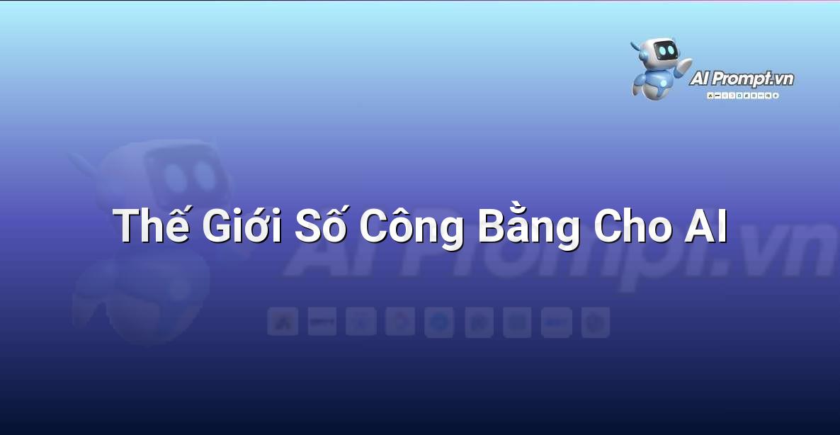 Prompt: Thế Giới Số Công Bằng Cho AI – Đạo đức AI cho trẻ em – AI Kids