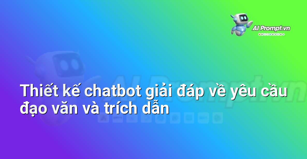 Prompt: Thiết kế chatbot giải đáp về yêu cầu đạo văn và trích dẫn – AI trong Giảng dạy – AI Giáo dục