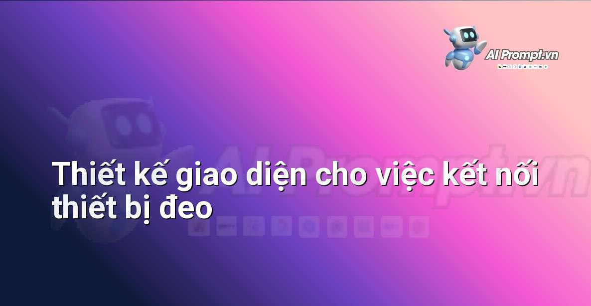 Prompt: Thiết kế giao diện cho việc kết nối thiết bị đeo – Phát triển ứng dụng và nền tảng – AI Fitness