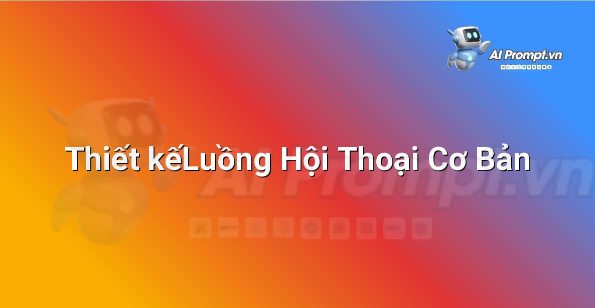 Prompt: Thiết kếLuồng Hội Thoại Cơ Bản – Trải nghiệm Khách hàng và Cá nhân hóa bằng AI – AI Marketing