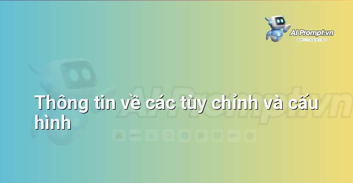 Prompt: Thông tin về các tùy chỉnh và cấu hình – Hỗ trợ Quy trình Bán hàng – AI Sales Assistant