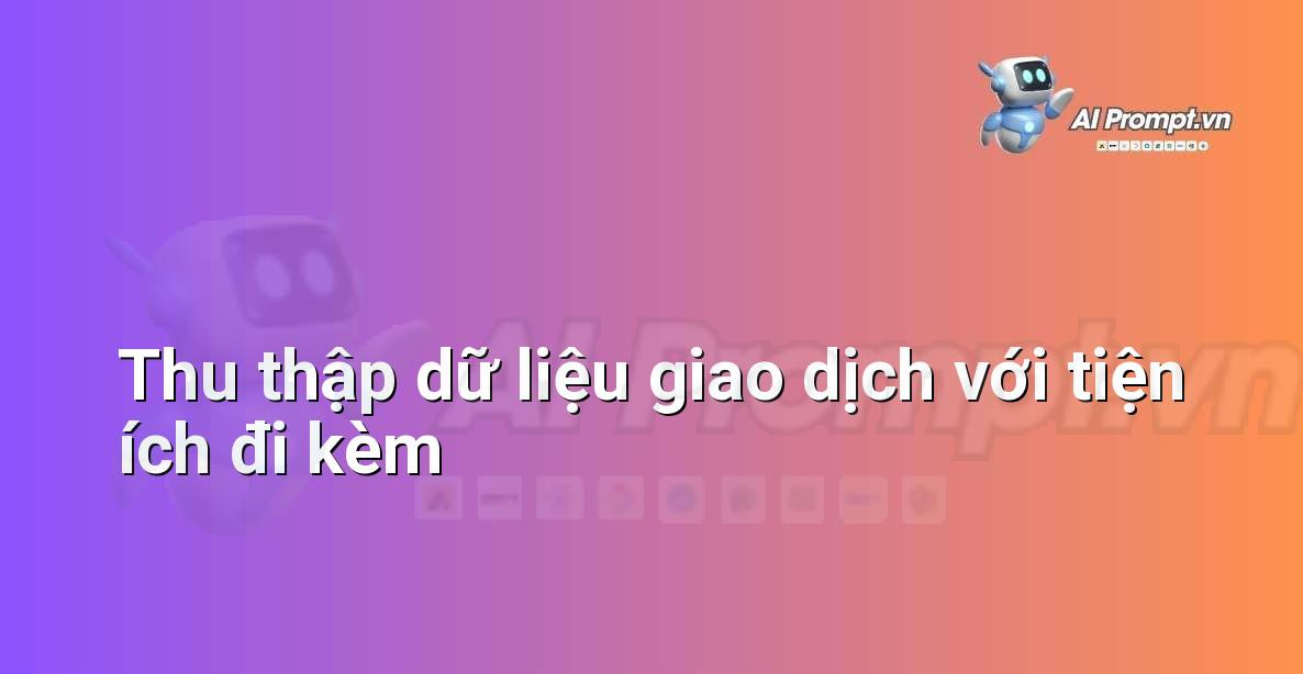 Prompt: Thu thập dữ liệu giao dịch với tiện ích đi kèm – Phân tích dữ liệu bất động sản – AI Real Estate