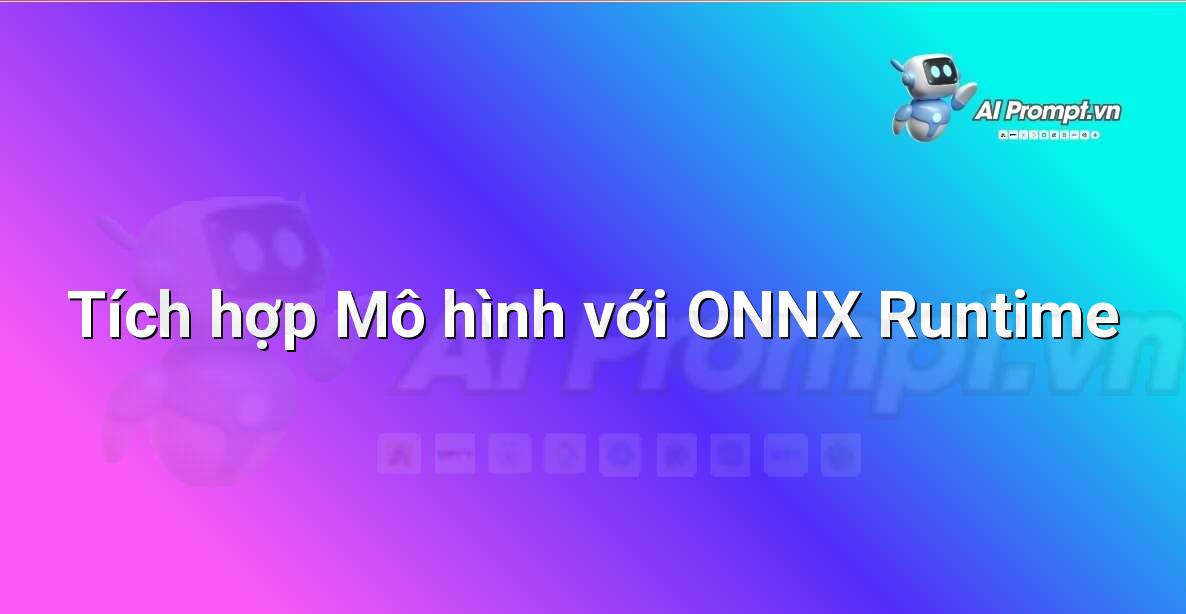 Prompt: Tích hợp Mô hình với ONNX Runtime – Công cụ Phát triển AI – AI Startup Tools