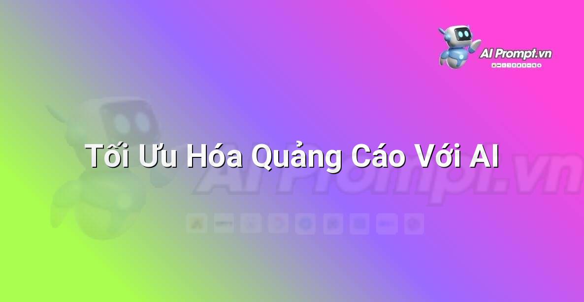 Prompt: Tối Ưu Hóa Quảng Cáo Với AI – Chiến lược AI Marketing – AI Marketing