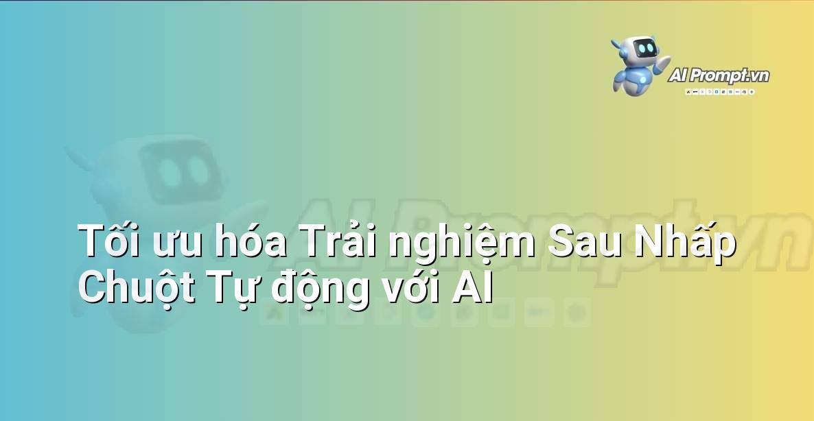 Prompt: Tối ưu hóa Trải nghiệm Sau Nhấp Chuột Tự động với AI – Quảng cáo Tối ưu hóa bằng AI – AI Marketing