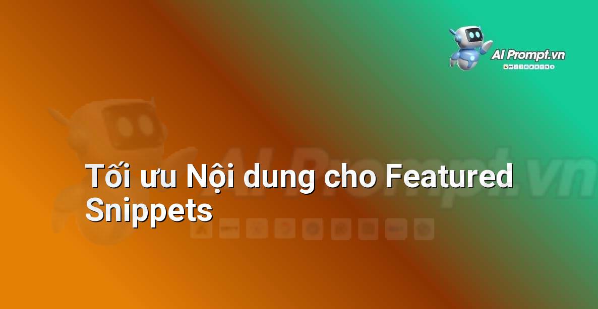 Prompt: Tối ưu Nội dung cho Featured Snippets – Chỉnh sửa và Tối ưu Nội dung – AI Writing