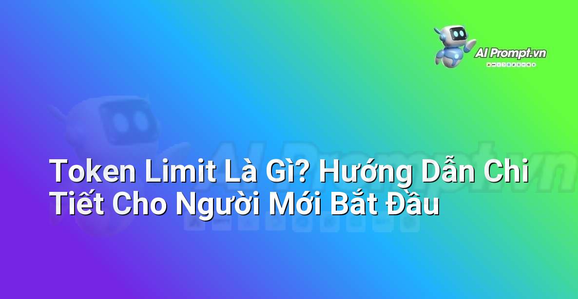 Token Limit Là Gì? Hướng Dẫn Chi Tiết Cho Người Mới Bắt Đầu