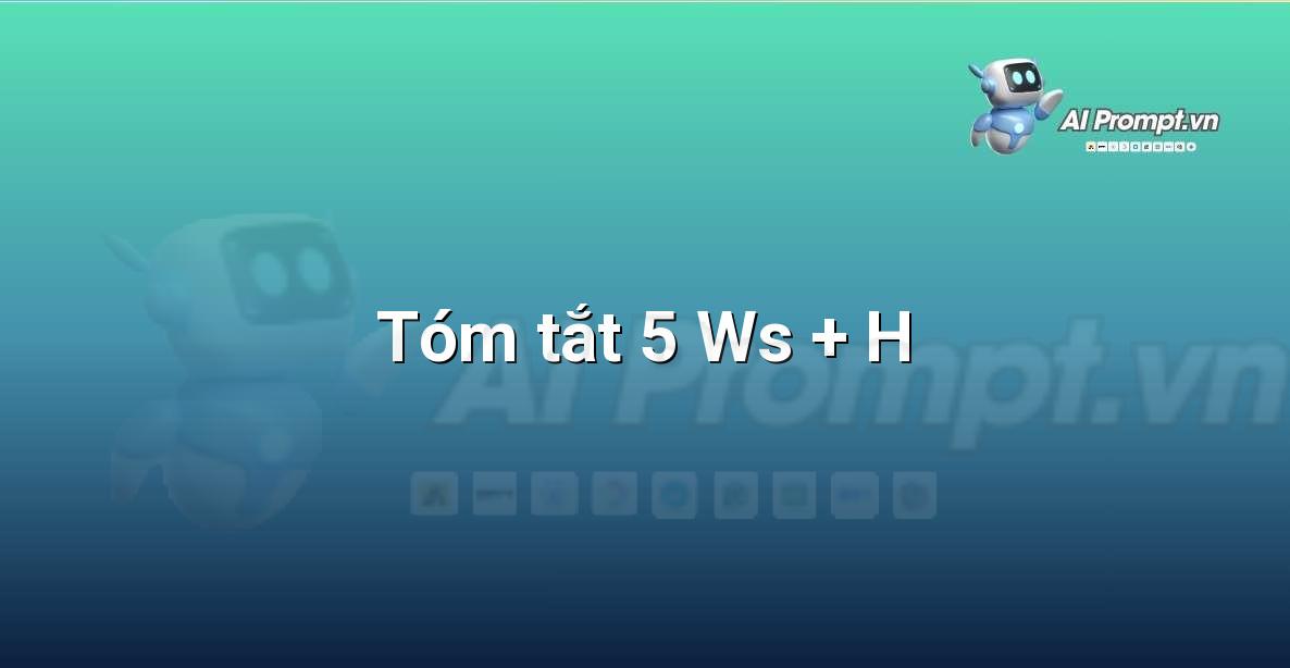 Prompt: Tóm tắt 5 Ws + H – Viết Nội dung Tự động – AI Writing