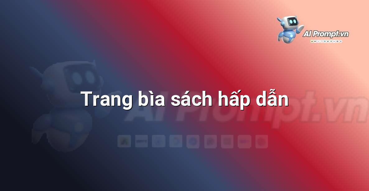 Prompt: Trang bìa sách hấp dẫn – Tạo hình ảnh và minh họa – AI Graphic Design