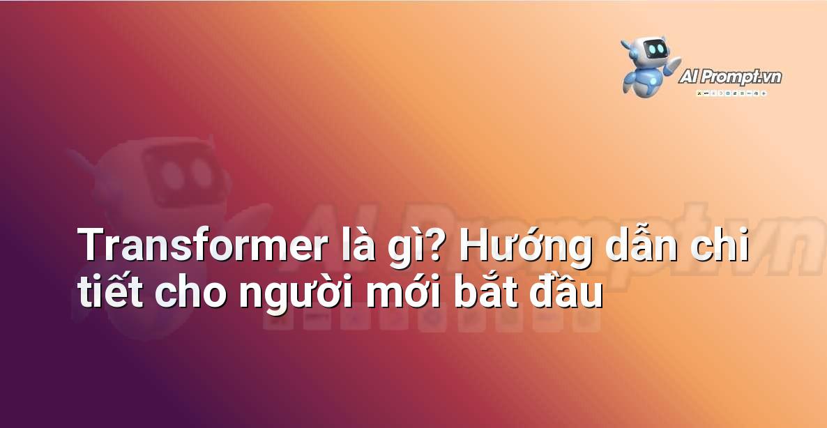 Transformer là gì? Hướng dẫn chi tiết cho người mới bắt đầu