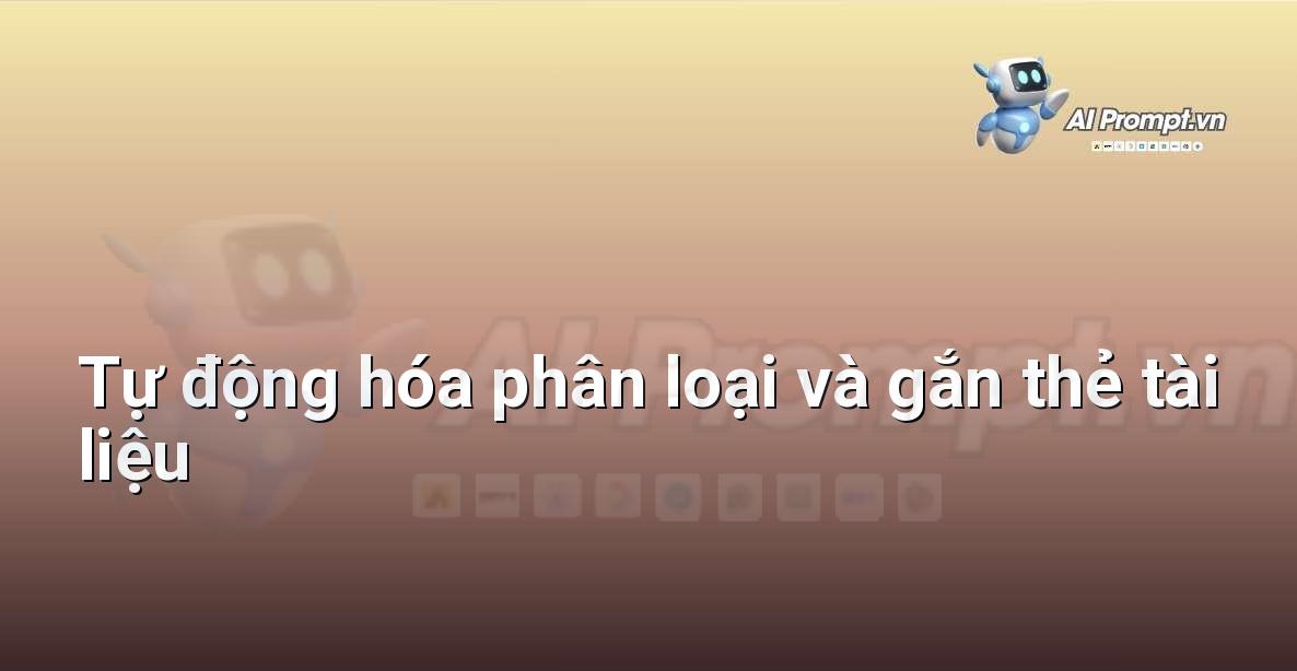 Prompt: Tự động hóa phân loại và gắn thẻ tài liệu – Tự động hóa quy trình làm việc – AI Năng suất & Văn phòng