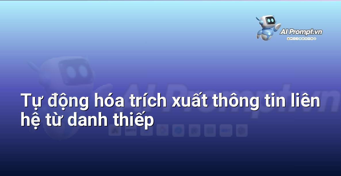 Prompt: Tự động hóa trích xuất thông tin liên hệ từ danh thiếp – Tự động hóa quy trình làm việc – AI Năng suất & Văn phòng