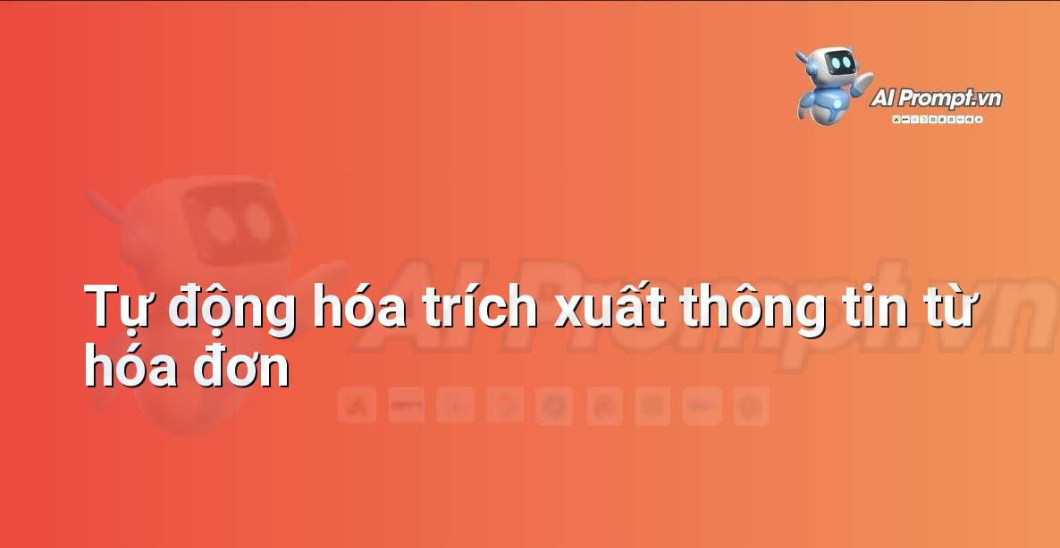 Prompt: Tự động hóa trích xuất thông tin từ hóa đơn – Tự động hóa quy trình làm việc – AI Năng suất & Văn phòng