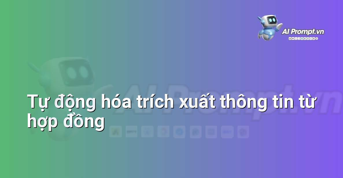 Prompt: Tự động hóa trích xuất thông tin từ hợp đồng – Tự động hóa quy trình làm việc – AI Năng suất & Văn phòng