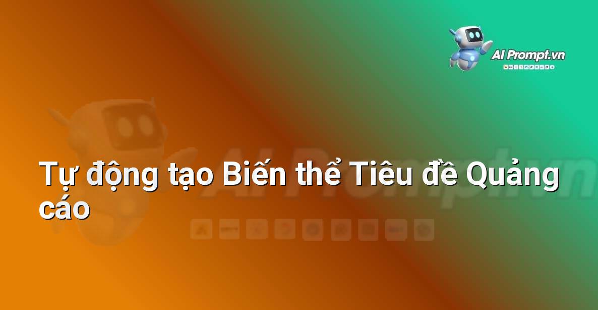 Prompt: Tự động tạo Biến thể Tiêu đề Quảng cáo – Quảng cáo Tối ưu hóa bằng AI – AI Marketing