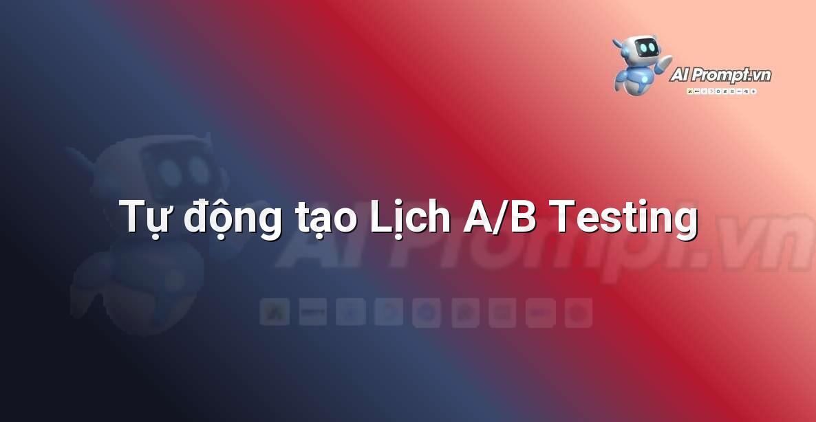 Prompt: Tự động tạo Lịch A/B Testing – Quảng cáo Tối ưu hóa bằng AI – AI Marketing