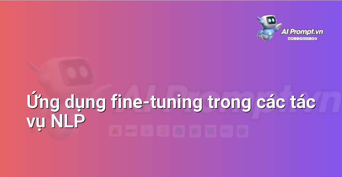 Fine-tuning là gì? Hướng dẫn chi tiết cho người mới bắt đầu