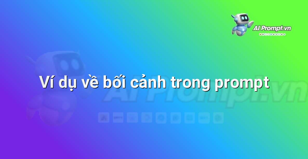 Minh họa trực quan thể hiện sự khác biệt giữa một prompt chung chung và một prompt có bối cảnh chi tiết, cho thấy đầu vào và đầu ra tương ứng