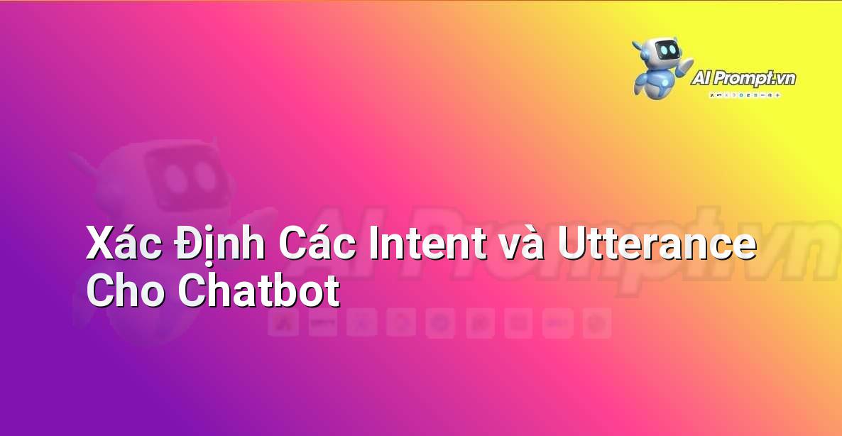 Prompt: Xác Định Các Intent và Utterance Cho Chatbot – Trải nghiệm Khách hàng và Cá nhân hóa bằng AI – AI Marketing