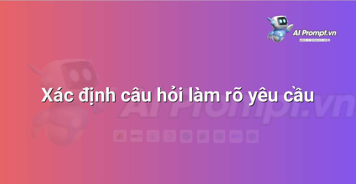 Prompt: Xác định câu hỏi làm rõ yêu cầu – Cá nhân hóa Trải nghiệm Khách hàng – AI Sales Assistant