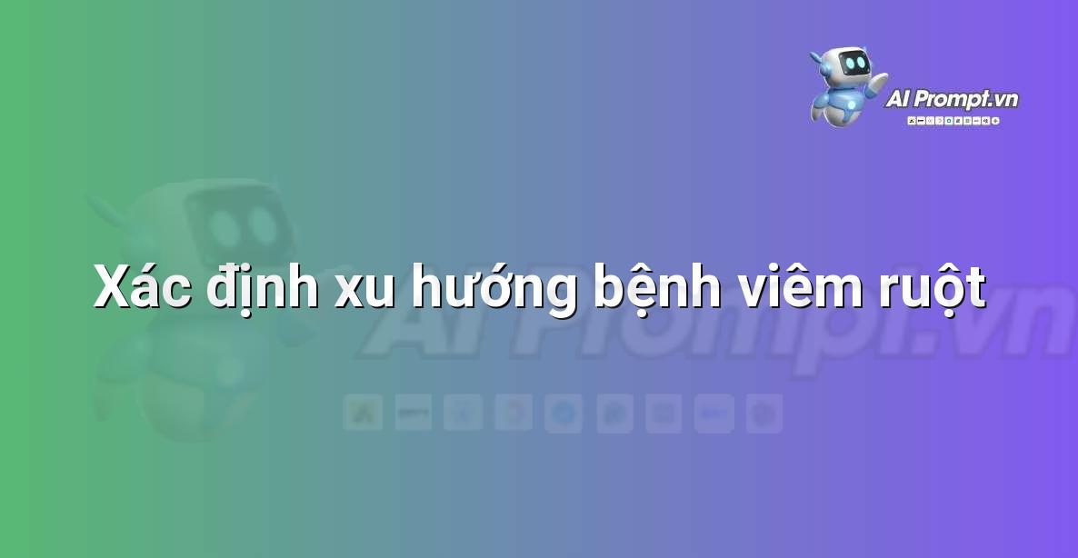 Prompt: Xác định xu hướng bệnh viêm ruột – Y học Cá nhân hóa – AI Y tế