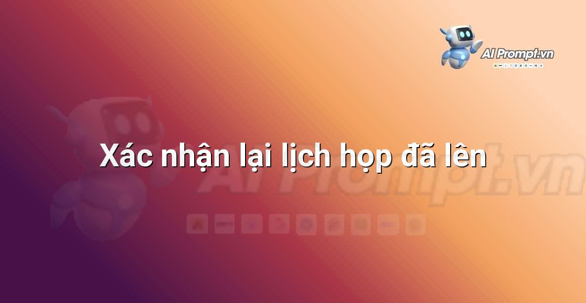 Prompt: Xác nhận lại lịch họp đã lên – Quản lý Khách hàng Tiềm năng – AI Sales Assistant