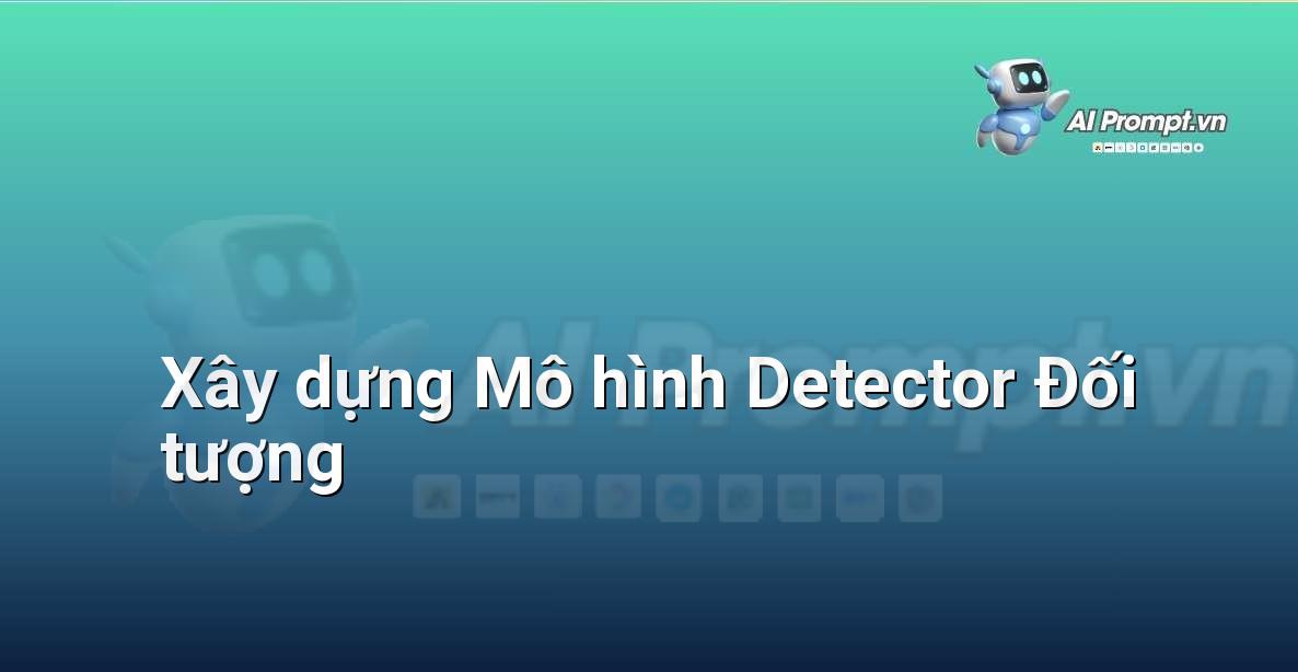 Prompt: Xây dựng Mô hình Detector Đối tượng – Công cụ Phát triển AI – AI Startup Tools