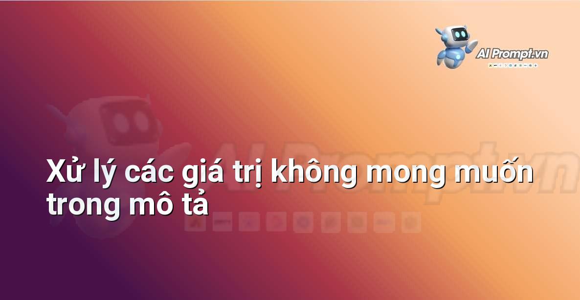 Prompt: Xử lý các giá trị không mong muốn trong mô tả – Phân tích dữ liệu bất động sản – AI Real Estate