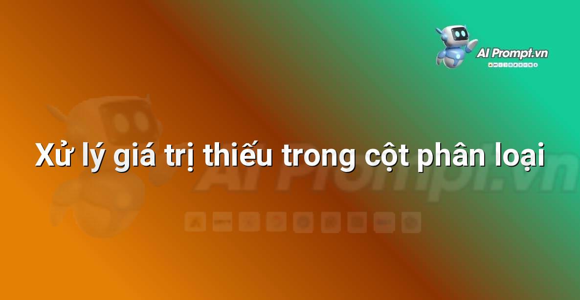 Prompt: Xử lý giá trị thiếu trong cột phân loại – Phân tích dữ liệu bất động sản – AI Real Estate