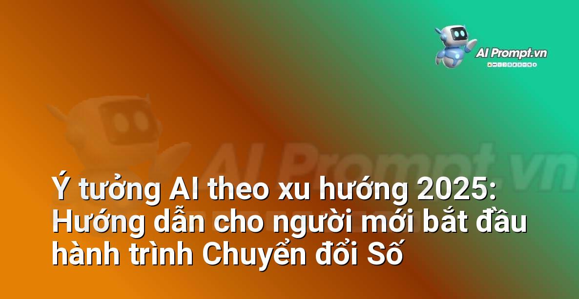 Ý tưởng AI theo xu hướng 2025: Hướng dẫn cho người mới bắt đầu hành trình Chuyển đổi Số