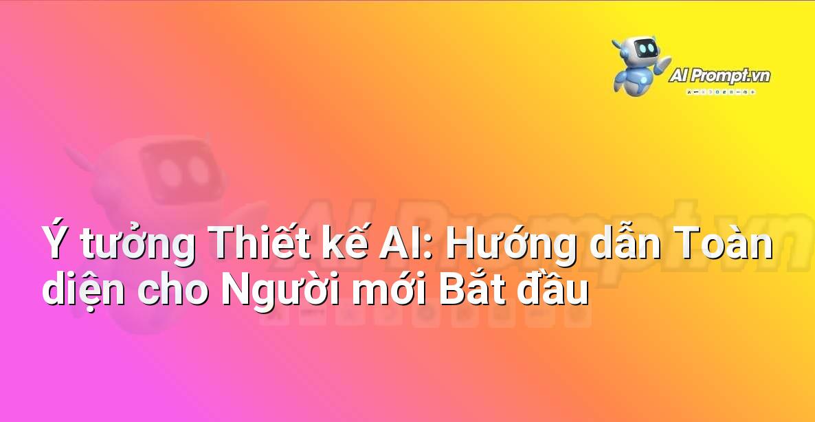 Ý tưởng Thiết kế AI: Hướng dẫn Toàn diện cho Người mới Bắt đầu