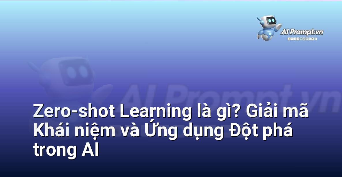 Zero-shot Learning là gì? Giải mã Khái niệm và Ứng dụng Đột phá trong AI