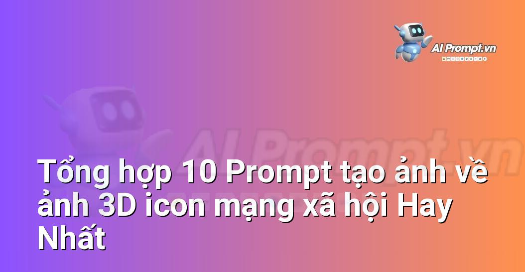 [AI Đang viết – listicle…] ảnh 3D icon mạng xã hội