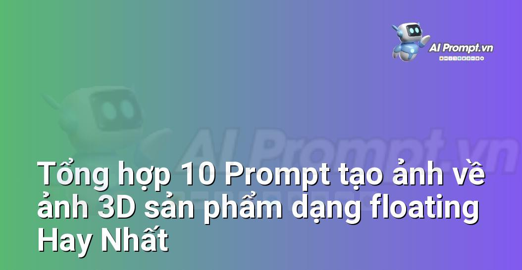 [AI Đang viết – listicle…] ảnh 3D sản phẩm dạng floating