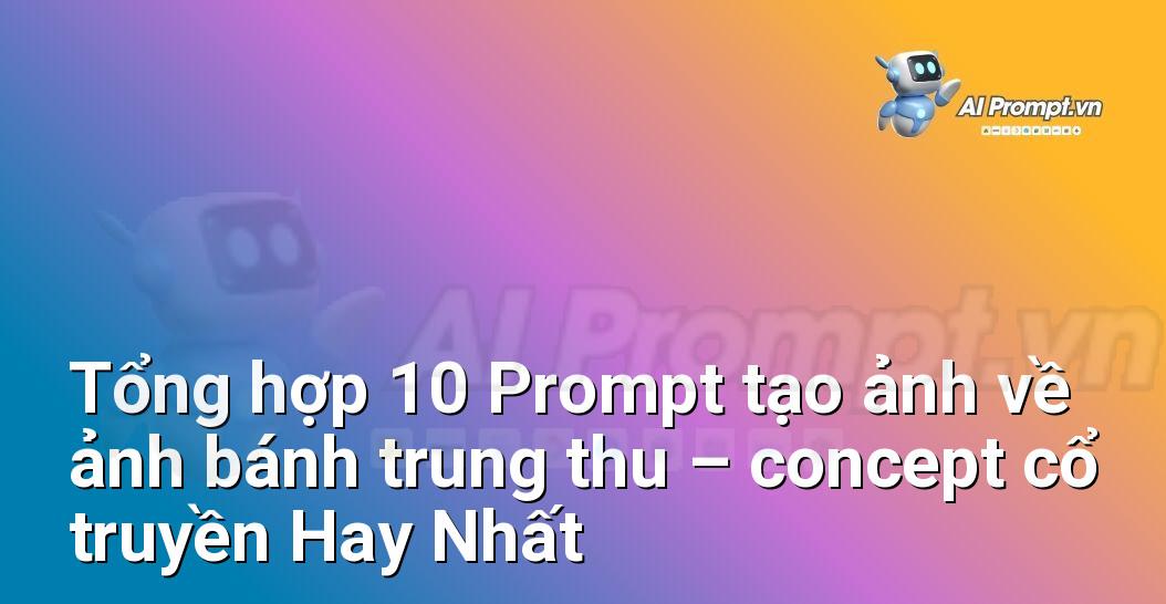 [AI Đang viết – listicle…] ảnh bánh trung thu – concept cổ truyền