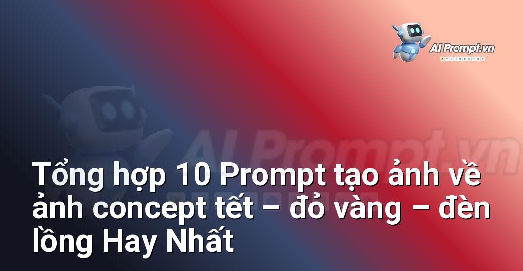[AI Đang viết – listicle…] ảnh concept tết – đỏ vàng – đèn lồng