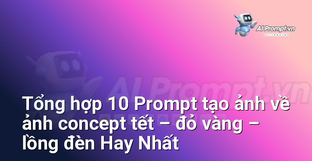 [AI Đang viết – listicle…] ảnh concept tết – đỏ vàng – lồng đèn