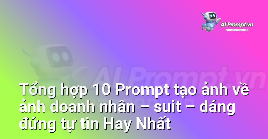 [AI Đang viết – listicle…] ảnh doanh nhân – suit – dáng đứng tự tin